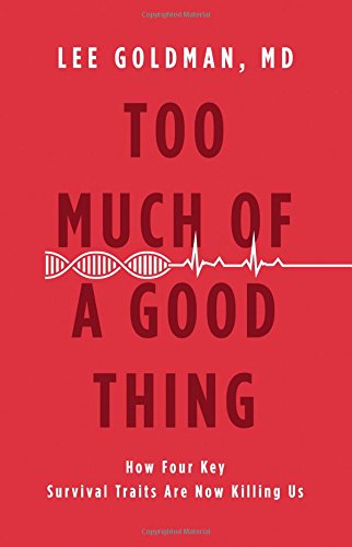 Too Much of a Good Thing: How Four Key Survival Traits Are Now Killing Us by Lee Goldman
