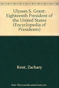 Ulysses S. Grant: Eighteenth President of the United States (Encyclopedia of Presidents)