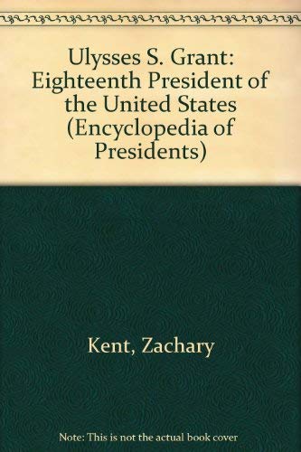 Ulysses S. Grant: Eighteenth President of the United States (Encyclopedia of Presidents) by Zachary Kent