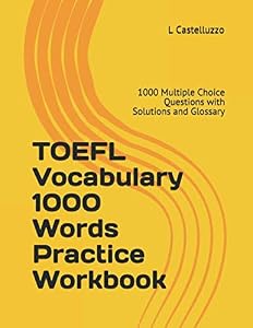 TOEFL Vocabulary 1000 Words Practice Workbook: 1000 Multiple Choice Questions with Solutions and Glossary