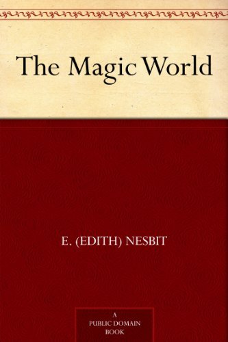 The Magic World by E. (Edith) Nesbit