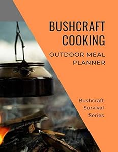 Bushcraft Cooking: Outdoor Meal Planner by Bushcraft Survival Series