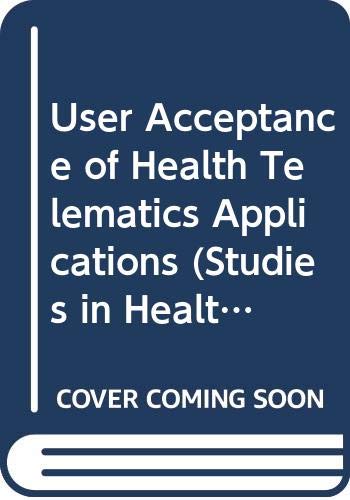 User Acceptance of Health Telematics Applications: Looking for Convincing Cases (Studies in Health Technology and Informatics, Vol. 56) (Studies in Health Technology and Informatics, 56) by I. Iakovidis