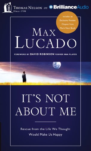 It's Not About Me: Rescue From the Life We Thought Would Make Us Happy by Max Lucado
