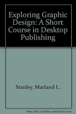 Exploring Graphic Design: A Short Course in Desktop Publishing