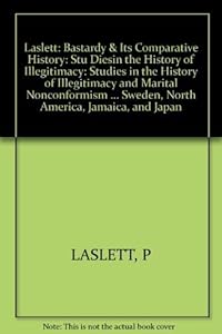 Bastardy and Its Comparative History: Studies in the History of Illegitimacy and Marital Nonconformism by Peter Laslett