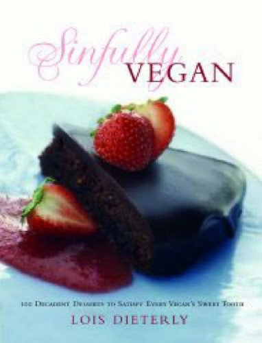 Sinfully Vegan: Over 140 Decadent Desserts to Satisfy Every Vegan's Sweet Tooth by Lois Dieterly