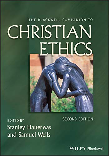 The Blackwell Companion to Christian Ethics (Wiley Blackwell Companions to Religion Book 56) by Stanley Hauerwas