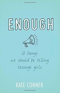 Enough: 10 Things We Should Tell Teenage Girls by Kate Conner