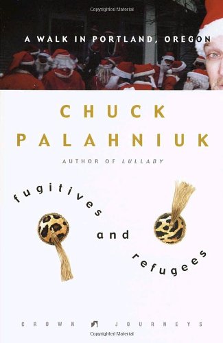 Fugitives and Refugees: A Walk in Portland, Oregon by Chuck Palahniuk