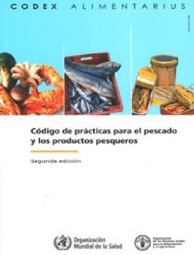 Código de prácticas para el pescado y los produco pesqueros (Codex Alimentarius - Programa Conjunto FAO/OMS SOB) (Spanish Edition) by Food and Agriculture Organization of the United Nations