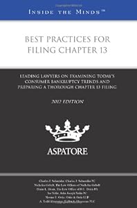 Best Practices for Filing Chapter 13, 2012 ed.: Leading Lawyers on Examining Today's Consumer Bankruptcy Trends and Preparing a Thorough Chapter 13 Filing (Inside the Minds)
