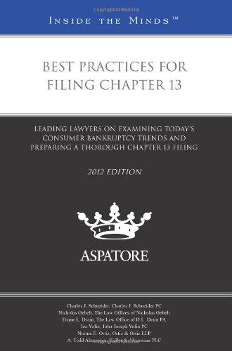 Best Practices for Filing Chapter 13, 2012 ed.: Leading Lawyers on Examining Today's Consumer Bankruptcy Trends and Preparing a Thorough Chapter 13 Filing (Inside the Minds) by Multiple Authors