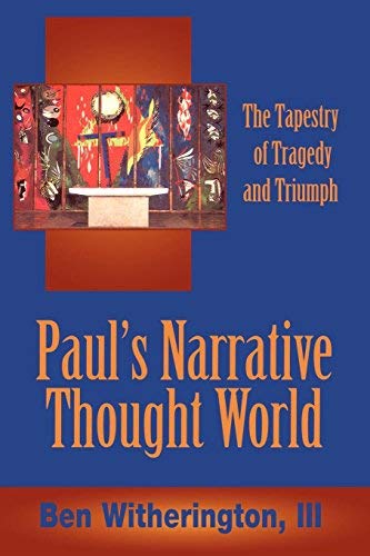 Paul's narrative thought world: the tapestry of tragedy and triumph. by Ben Witherington