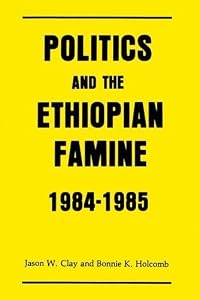 Politics and the Ethiopian Famine: 1984-1985 (Cultural Survival Report) by Jason W. Clay