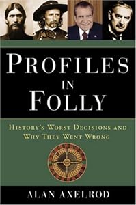 Profiles in Folly: History's Worst Decisions and Why They Went Wrong