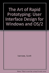 The Art of Rapid Prototyping: User Interface Design for Windows and Os/2 by Scott Isensee