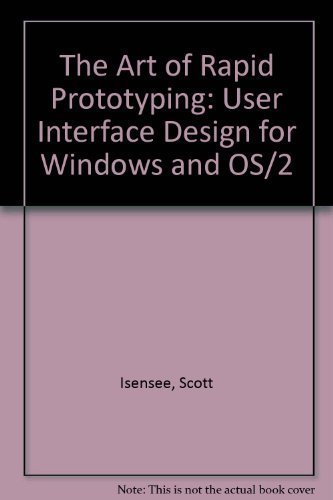 The Art of Rapid Prototyping: User Interface Design for Windows and Os/2 by Scott Isensee