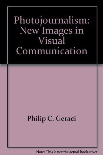 Photojournalism: New images in visual communication by Philip C Geraci