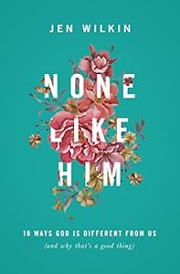 None Like Him: 10 Ways God Is Different from Us