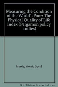 Measuring the Condition of the World's Poor: The Physical Quality of Life Index by Morris David Morris
