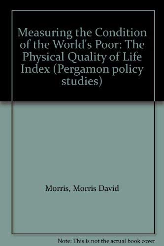 Measuring the Condition of the World's Poor: The Physical Quality of Life Index by Morris David Morris