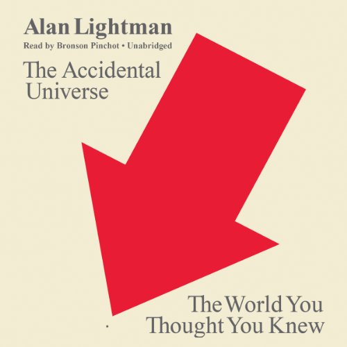 The Accidental Universe: The World You Thought You Knew by Alan Lightman