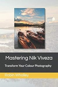 Mastering Nik Viveza: Transform Your Colour Photography by Robin Whalley