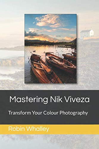 Mastering Nik Viveza: Transform Your Colour Photography by Robin Whalley
