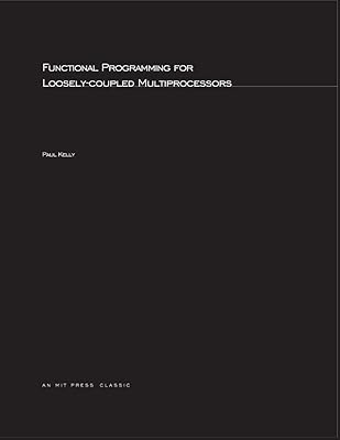 Functional Programming for Loosely-Coupled Multiprocessors (Mit Press Visual Arts Series)
