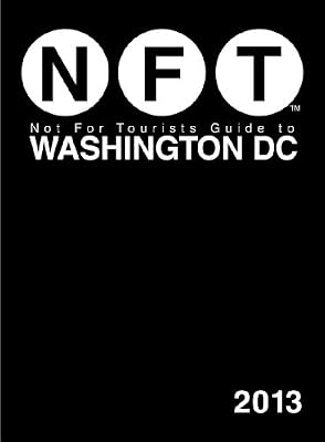 Not For Tourists Guide to Washington DC 2013 (Not for Tourists Guidebook)