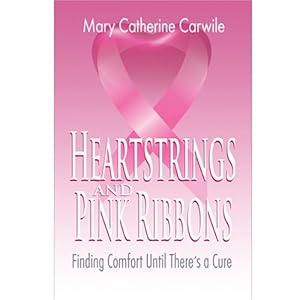 Heartstrings and Pink Ribbons: Finding Comfort Until There's a Cure by Mary Catherine Carwile