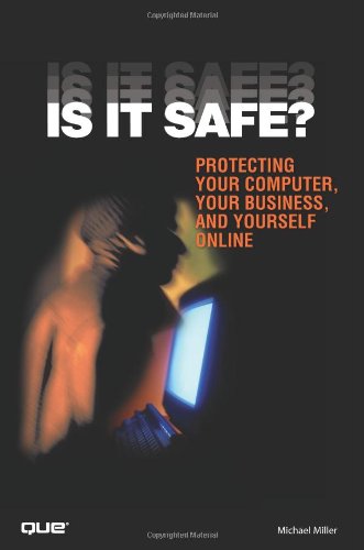 Is It Safe? Protecting Your Computer, Your Business, and Yourself Online by Michael Miller