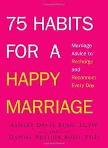 75 Habits for a Happy Marriage: Marriage Advice to Recharge and Reconnect Every Day by Ashley David Bush