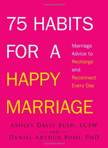 75 Habits for a Happy Marriage: Marriage Advice to Recharge and Reconnect Every Day by Ashley David Bush