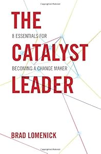 The Catalyst Leader: 8 Essentials for Becoming a Change Maker