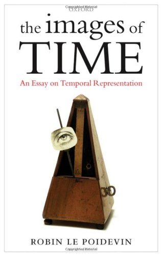 The Images of Time: An Essay on Temporal Representation by Robin Le Poidevin