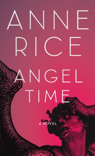 Angel Time: The Songs of the Seraphim, Book One by Anne Rice