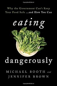 Eating Dangerously: Why the Government Can't Keep Your Food Safe ... and How You Can