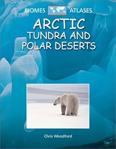 Arctic Tundra and Polar Deserts (Biomes Atlases (Raintree Hardcover))
