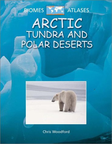Arctic Tundra and Polar Deserts (Biomes Atlases (Raintree Hardcover)) by Chris Woodford