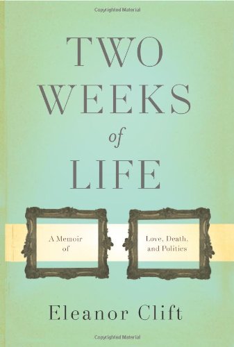 Two Weeks of Life: A Memoir of Love, Death, and Politics by Eleanor Clift