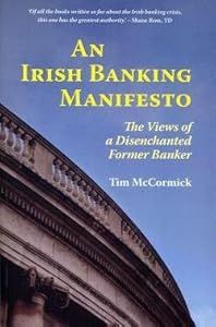 An Irish Banking Manifesto : The Views of a Disenchanted Former Banker (Paperback)--by Tim McCormick [2015 Edition] ISBN: 9781908308672