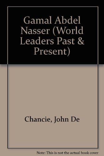 Gamal Abdel Nasser (World Leaders Past and Present) by John Dechancie