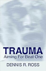 Trauma: Aiming for Beat One by Dennis R. Ross