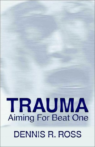 Trauma: Aiming for Beat One by Dennis R. Ross