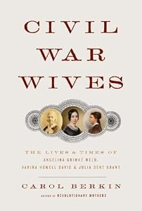 Civil War Wives: The Lives and Times of Angelina Grimke Weld, Varina Howell Davis, and Julia Dent Grant (Borzoi Books)