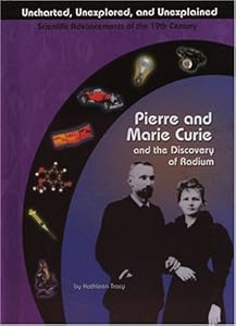 Pierre and Marie Curie and the Discovery of Radium (Uncharted, Unexplored, and Unexplained)