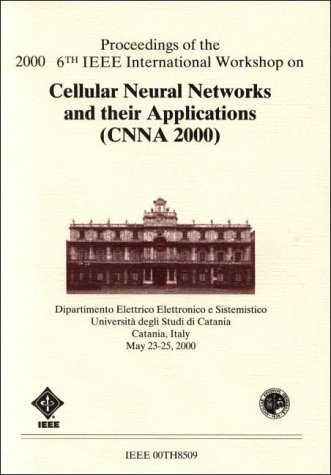 Proceedings of the 2000 6th IEEE International Workshop on Cellular Neural Netowrks and Their Applications (CNNA 2000) by IEEE Circuits & Systems Society