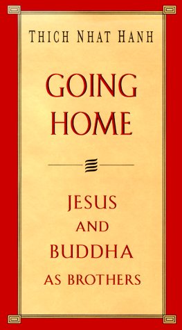 Going Home: Jesus and Buddha as Brothers by Thich Nhat Hanh